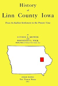 History of Linn County Iowa
From Its Earliest Settlement to the Present Time [1911] by Luther Albertus Brewer