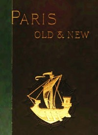 Old and New Paris: Its History, Its People, and Its Places, v. 1 by H. Sutherland (Henry Sutherland) Edwards