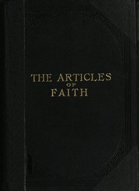 The Articles of Faith
A Series of Lectures on the Principal Doctrines of the Church of Jesus Christ of Latter-Day Saints by James E. (James Edward) Talmage