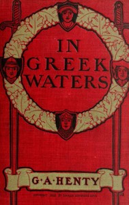 In Greek Waters: A Story of the Grecian War of Independence by G. A. (George Alfred) Henty