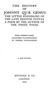 The History of Johnny Quæ Genus, the Little Foundling of the Late Doctor Syntax.
A Poem by the Author of the Three Tours. by William Combe