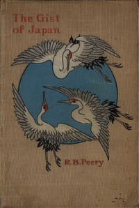 The Gist of Japan: The Islands, Their People, and Missions by R. B. (Rufus Benton) Peery