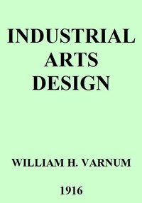 Industrial Arts Design
A Textbook of Practical Methods for Students, Teachers, and Craftsmen by William H. (William Harrison) Varnum