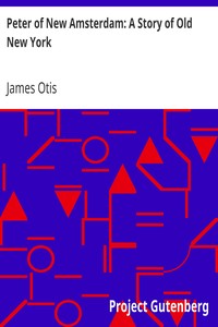 Peter of New Amsterdam: A Story of Old New York by James Otis
