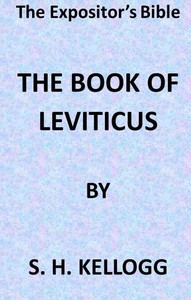The Expositor's Bible: The Book of Leviticus by Samuel H. (Samuel Henry) Kellogg