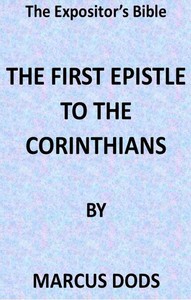 The Expositor's Bible: The First Epistle to the Corinthians by Marcus Dods