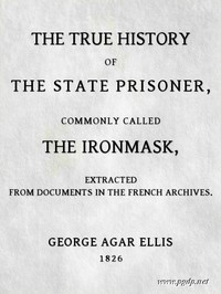 The True History of the State Prisoner, commonly called the Iron Mask
Extracted from Documents in the French Archives by George Agar Ellis Dover