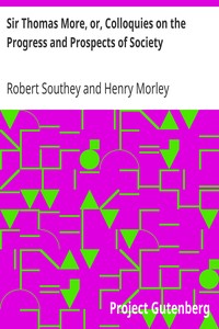 Sir Thomas More, or, Colloquies on the Progress and Prospects of Society by Robert Southey