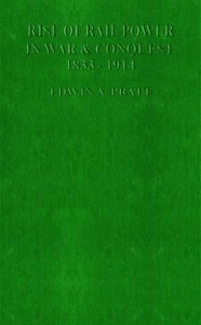 The Rise of Rail-Power in War and Conquest, 1833-1914 by Edwin A. Pratt