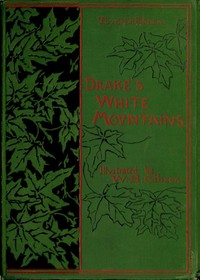 The Heart of the White Mountains, Their Legend and Scenery
Tourist's Edition by Samuel Adams Drake