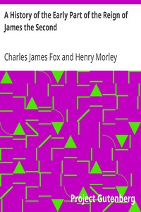 A History of the Early Part of the Reign of James the Second by Charles James Fox