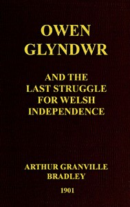Owen Glyndwr and the Last Struggle for Welsh Independence
With a Brief Sketch of Welsh History by A. G. (Arthur Granville) Bradley