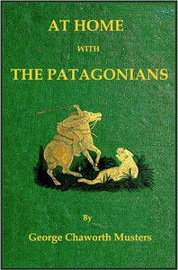 At home with the Patagonians : $b a year's wanderings over untrodden ground from the Straits of Magellan to the Rio Negro by George C. Musters