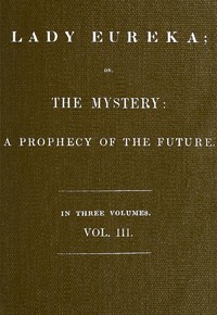Lady Eureka; or, The Mystery: A Prophecy of the Future. Volume 3 by Robert Folkestone Williams