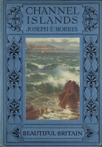 The Channel Islands by Joseph E. (Joseph Ernest) Morris