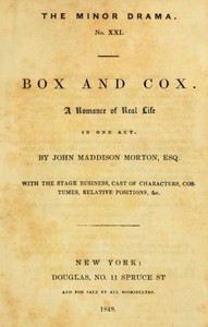 Box and Cox: A Romance of Real Life in One Act. by John Maddison Morton