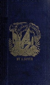Soyer's Culinary Campaign: Being Historical Reminiscences of the Late War.
With The Plain Art of Cookery for Military and Civil Institutions by Alexis Soyer