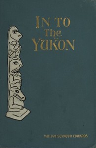 In to the Yukon by William Seymour Edwards