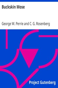 Buckskin Mose
Or, Life From the Lakes to the Pacific, as Actor, Circus-Rider, Detective, Ranger, Gold-Digger, Indian Scout, and Guide. by George W. Perrie