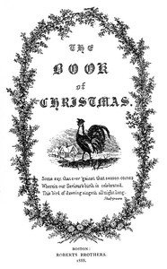 The Book of Christmas
Descriptive of the Customs, Ceremonies, Traditions, Superstitions, Fun, Feeling, and Festivities of the Christmas Season by Thomas K. Hervey