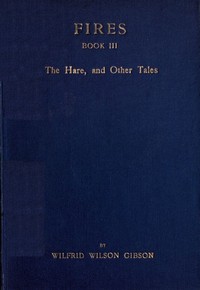 Fires - Book 3: The Hare, and Other Tales by Wilfrid Wilson Gibson