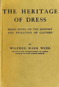 The Heritage of Dress: Being Notes on the History and Evolution of Clothes by Wilfred Mark Webb