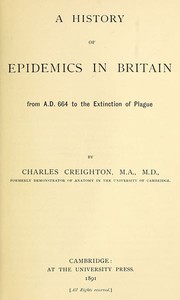 A History of Epidemics in Britain, Volume 1 (of 2)
From A.D. 664 to the Extinction of Plague by Charles Creighton