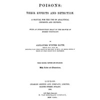 Poisons, Their Effects and Detection
A Manual for the Use of Analytical Chemists and Experts by Alexander Wynter Blyth