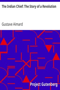 The Indian Chief: The Story of a Revolution by Gustave Aimard