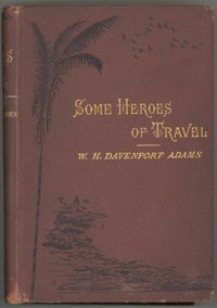 Some Heroes of Travel
or, Chapters from the History of Geographical Discovery and Enterprise by W. H. Davenport (William Henry Davenport) Adams