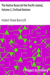 The Native Races [of the Pacific states], Volume 2, Civilized Nations
The Works of Hubert Howe Bancroft, Volume 2 by Hubert Howe Bancroft