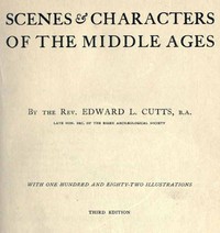 Scenes and Characters of the Middle Ages
Third Edition by Edward Lewes Cutts