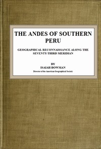 The Andes of Southern Peru
Geographical Reconnaissance along the Seventy-Third Meridian by Isaiah Bowman