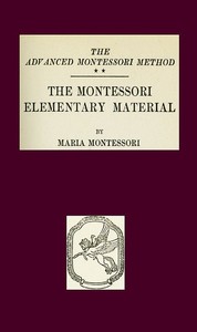 The Montessori Elementary Material
The Advanced Montessori Method by Maria Montessori