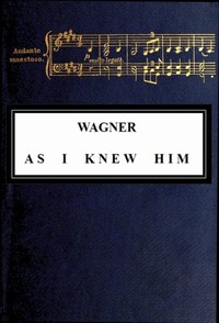 Wagner as I Knew Him by Ferdinand Praeger