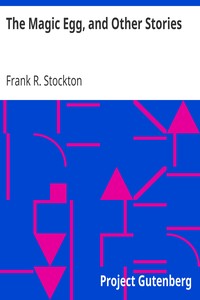The Magic Egg, and Other Stories by Frank R. Stockton