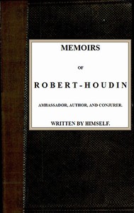 Memoirs of Robert-Houdin, ambassador, author and conjurer by Jean-Eugène Robert-Houdin
