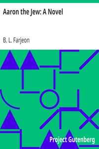 Aaron the Jew: A Novel by B. L. (Benjamin Leopold) Farjeon