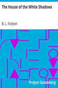 The House of the White Shadows by B. L. (Benjamin Leopold) Farjeon