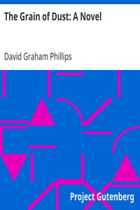 The Grain of Dust: A Novel by David Graham Phillips