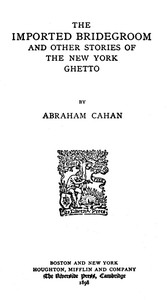 The Imported Bridegroom, and Other Stories of the New York Ghetto by Abraham Cahan