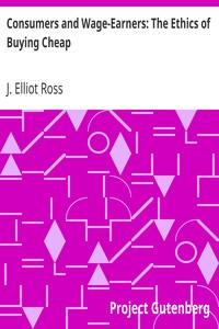 Consumers and Wage-Earners: The Ethics of Buying Cheap by J. Elliot (John Elliot) Ross