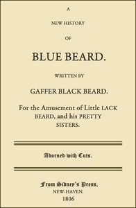 A New History of Blue Beard
For the Amusement of Little Lack Beard, and His Pretty Sisters by Gaffer Black Beard