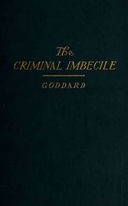 The Criminal Imbecile: An Analysis of Three Remarkable Murder Cases by Henry Herbert Goddard