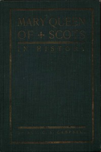 Mary Queen of Scots in History by C. A. Campbell