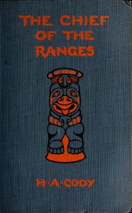 The Chief of the Ranges: A Tale of the Yukon by H. A. (Hiram Alfred) Cody