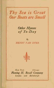 Thy Sea is Great, Our Boats are Small, and Other Hymns of To-Day by Henry Van Dyke
