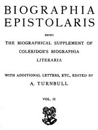 Biographia Epistolaris, Volume 2
being The Biographical Supplement of Coleridge's Biographia Literaria by Samuel Taylor Coleridge