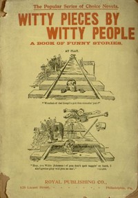 Witty Pieces by Witty People
A collection of the funniest sayings, best jokes, laughable anecdotes, mirthful stories, etc., extant by Various