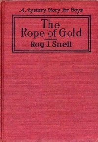 The Rope of Gold
A Mystery Story for Boys by Roy J. (Roy Judson) Snell